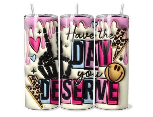 20oz Have The Day You Deserve Tumbler